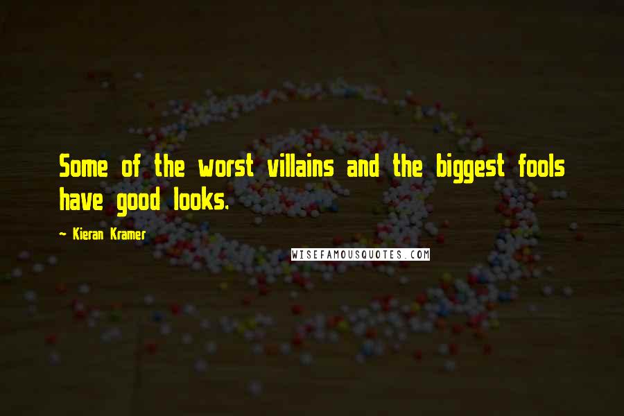 Kieran Kramer Quotes: Some of the worst villains and the biggest fools have good looks.