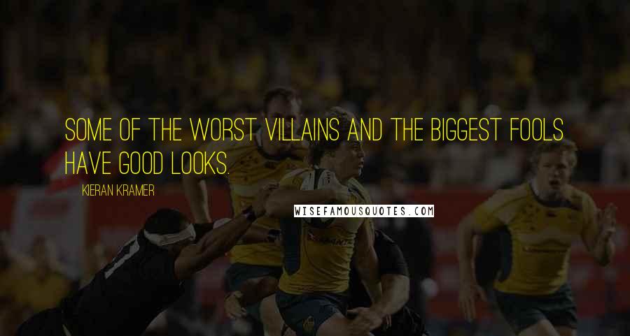 Kieran Kramer Quotes: Some of the worst villains and the biggest fools have good looks.