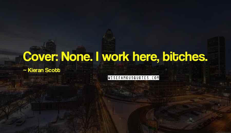 Kieran Scott Quotes: Cover: None. I work here, bitches.
