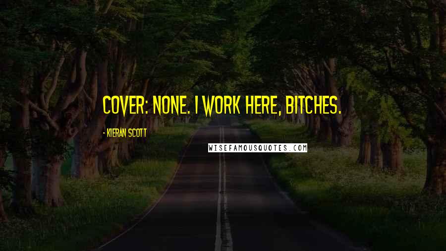 Kieran Scott Quotes: Cover: None. I work here, bitches.