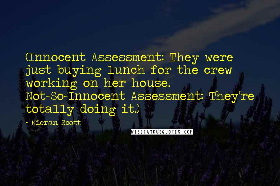 Kieran Scott Quotes: (Innocent Assessment: They were just buying lunch for the crew working on her house. Not-So-Innocent Assessment: They're totally doing it.)