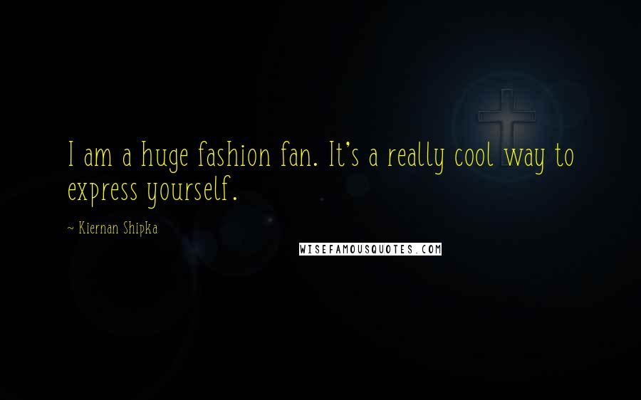 Kiernan Shipka Quotes: I am a huge fashion fan. It's a really cool way to express yourself.