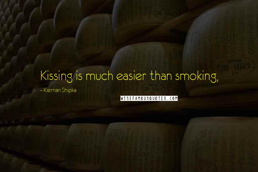 Kiernan Shipka Quotes: Kissing is much easier than smoking,