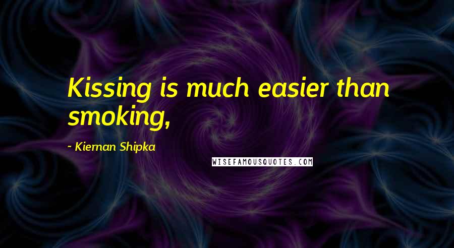 Kiernan Shipka Quotes: Kissing is much easier than smoking,
