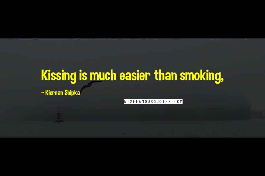Kiernan Shipka Quotes: Kissing is much easier than smoking,