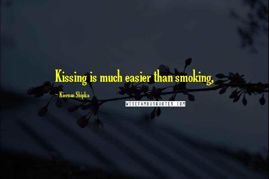 Kiernan Shipka Quotes: Kissing is much easier than smoking,