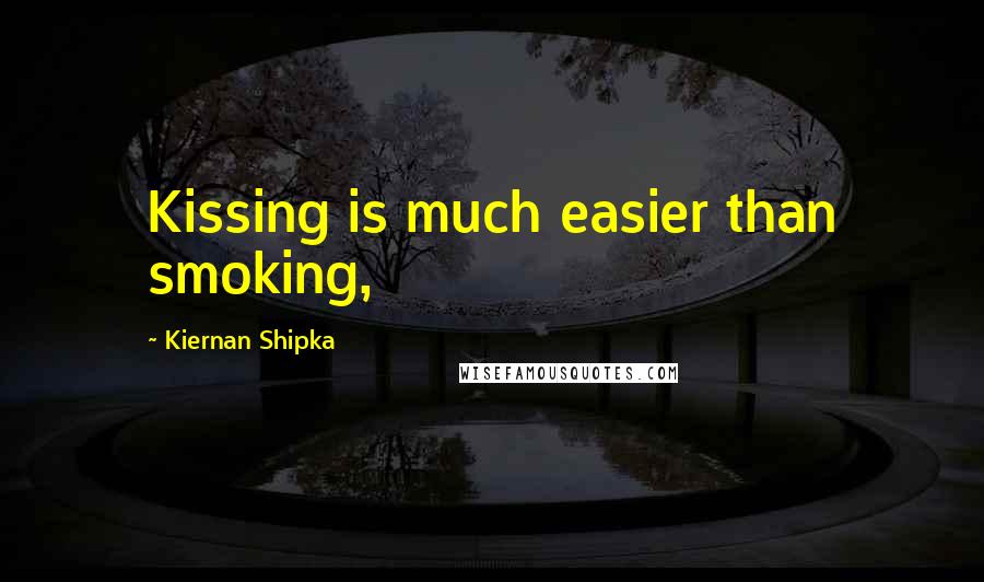 Kiernan Shipka Quotes: Kissing is much easier than smoking,