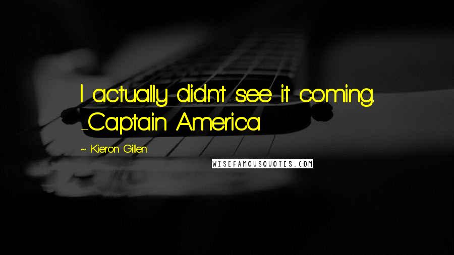 Kieron Gillen Quotes: I actually didn't see it coming. -Captain America