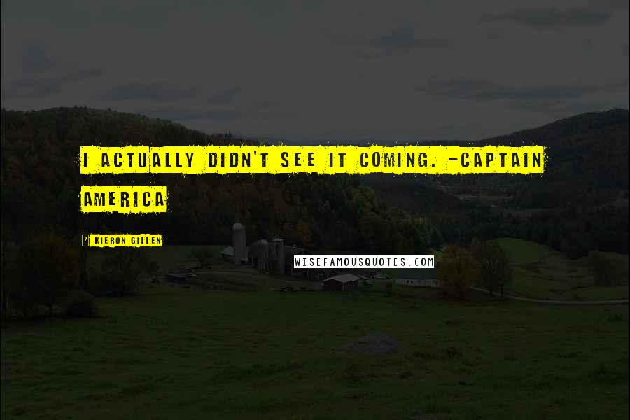 Kieron Gillen Quotes: I actually didn't see it coming. -Captain America