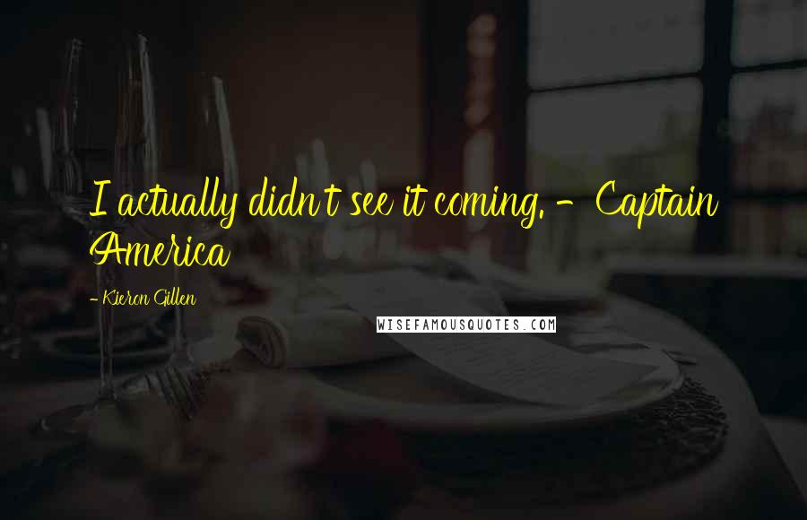 Kieron Gillen Quotes: I actually didn't see it coming. -Captain America