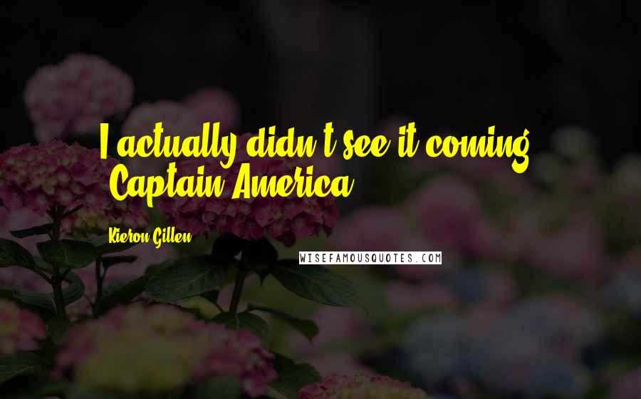 Kieron Gillen Quotes: I actually didn't see it coming. -Captain America