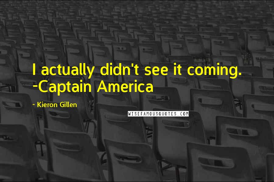 Kieron Gillen Quotes: I actually didn't see it coming. -Captain America
