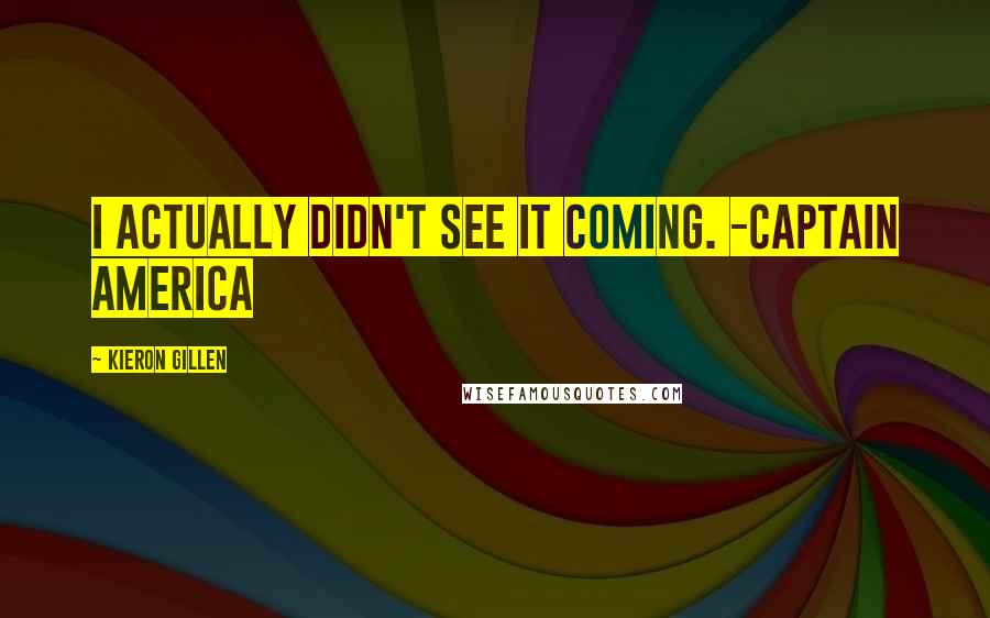 Kieron Gillen Quotes: I actually didn't see it coming. -Captain America