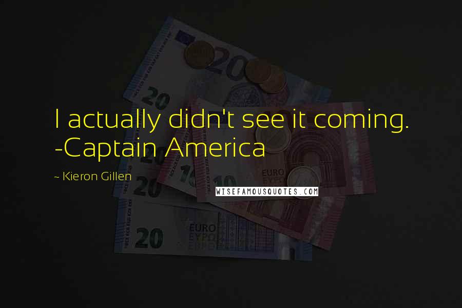 Kieron Gillen Quotes: I actually didn't see it coming. -Captain America