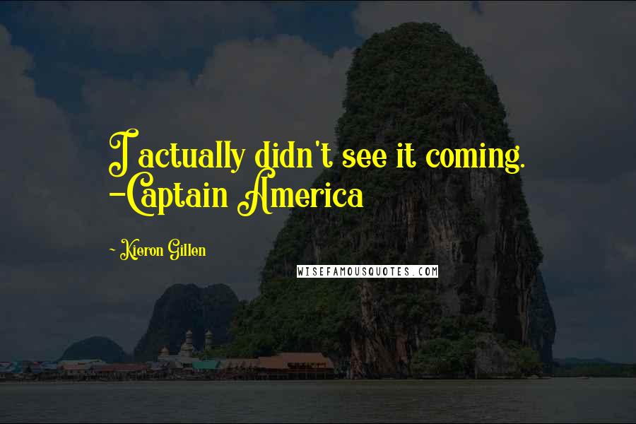 Kieron Gillen Quotes: I actually didn't see it coming. -Captain America