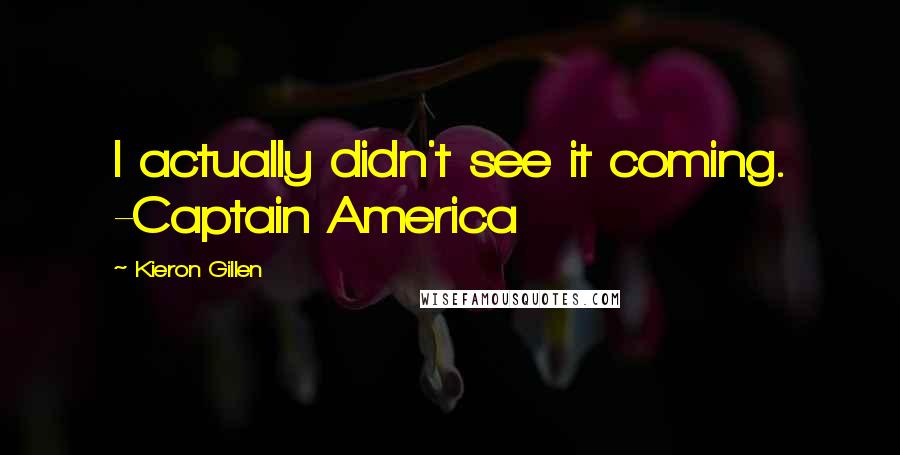 Kieron Gillen Quotes: I actually didn't see it coming. -Captain America