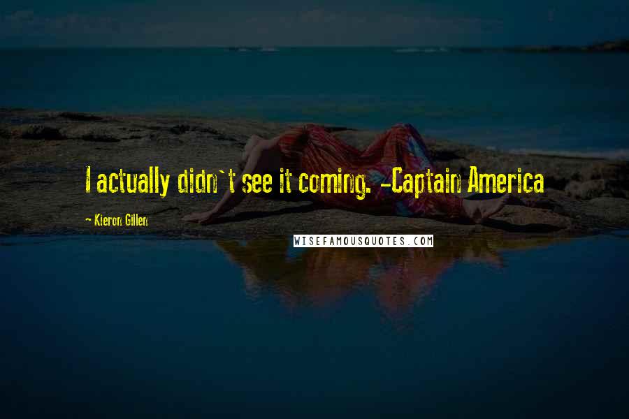 Kieron Gillen Quotes: I actually didn't see it coming. -Captain America