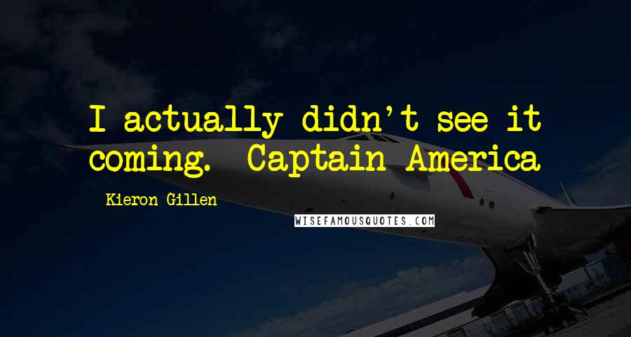 Kieron Gillen Quotes: I actually didn't see it coming. -Captain America