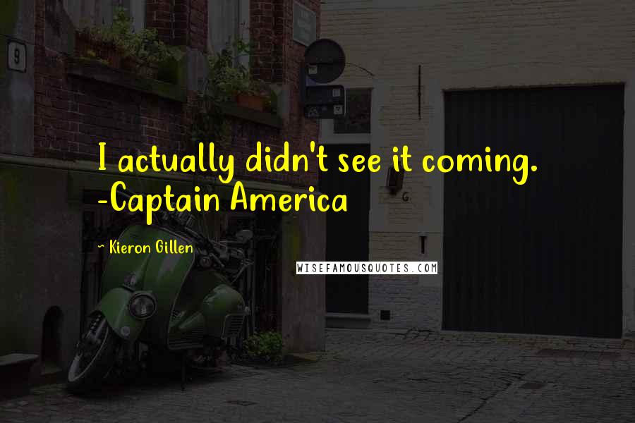Kieron Gillen Quotes: I actually didn't see it coming. -Captain America