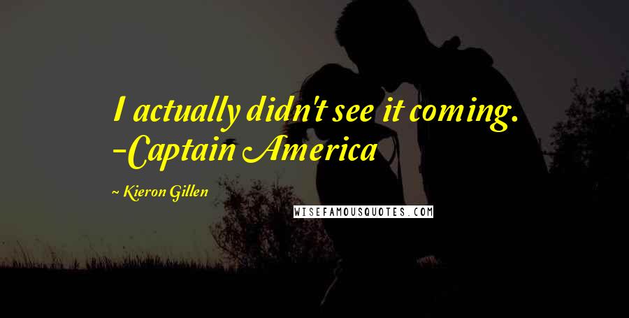Kieron Gillen Quotes: I actually didn't see it coming. -Captain America