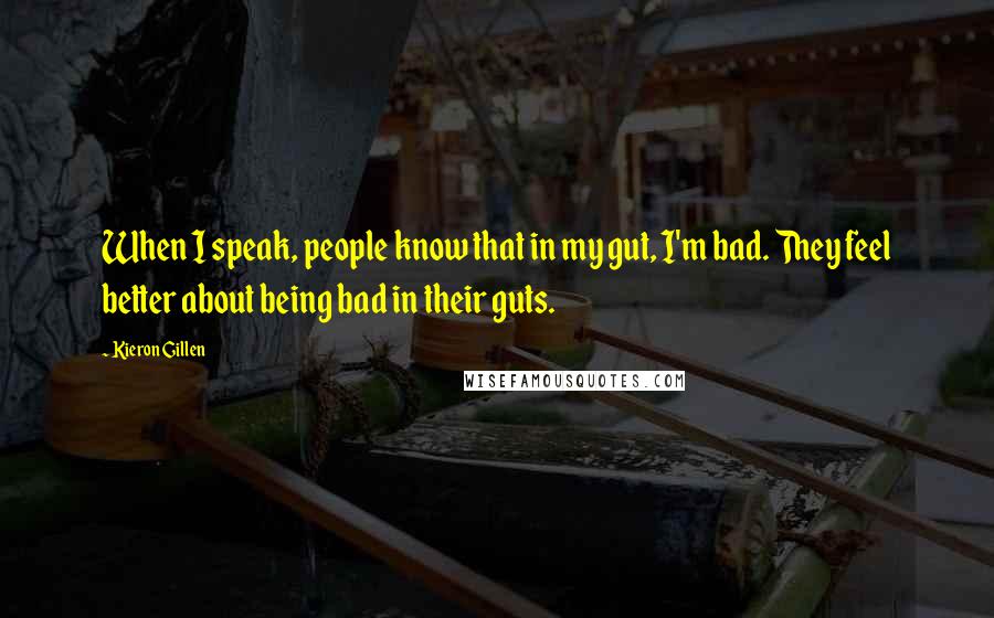 Kieron Gillen Quotes: When I speak, people know that in my gut, I'm bad. They feel better about being bad in their guts.