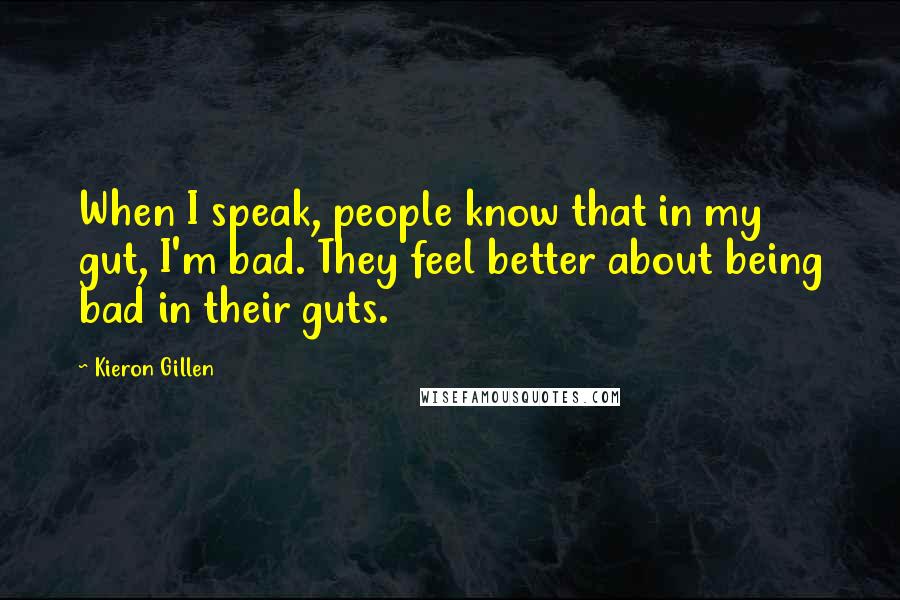 Kieron Gillen Quotes: When I speak, people know that in my gut, I'm bad. They feel better about being bad in their guts.