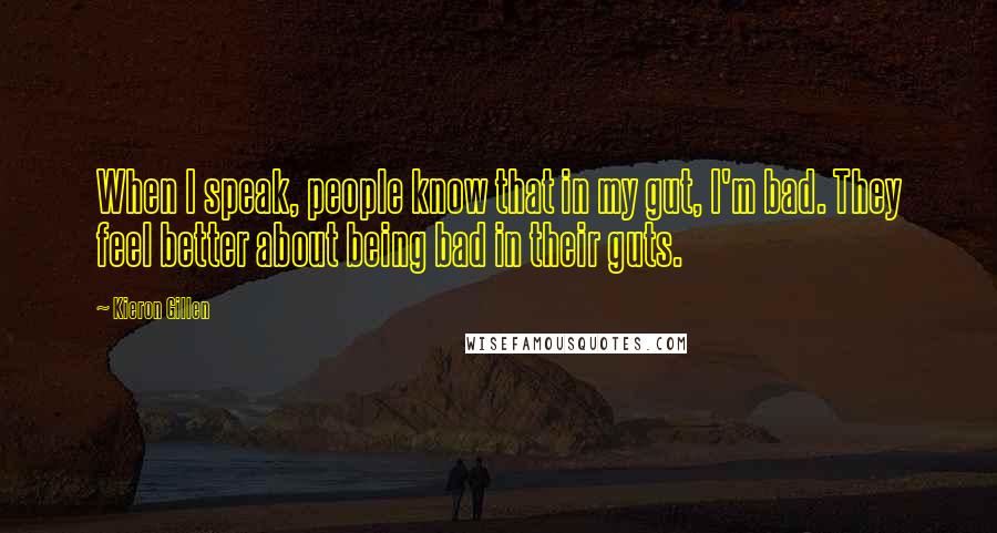 Kieron Gillen Quotes: When I speak, people know that in my gut, I'm bad. They feel better about being bad in their guts.