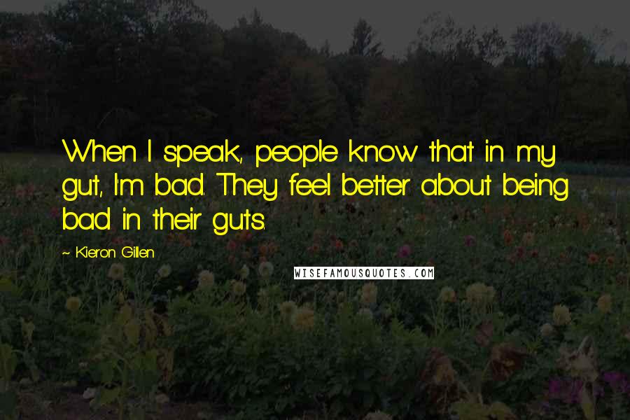 Kieron Gillen Quotes: When I speak, people know that in my gut, I'm bad. They feel better about being bad in their guts.