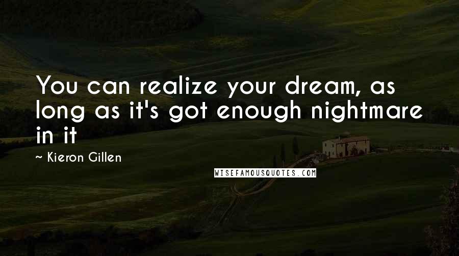 Kieron Gillen Quotes: You can realize your dream, as long as it's got enough nightmare in it