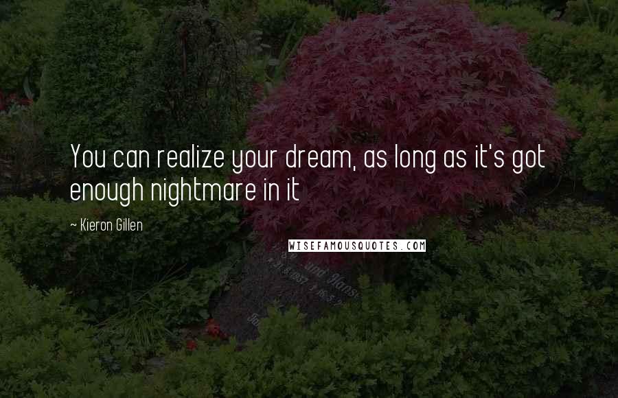 Kieron Gillen Quotes: You can realize your dream, as long as it's got enough nightmare in it