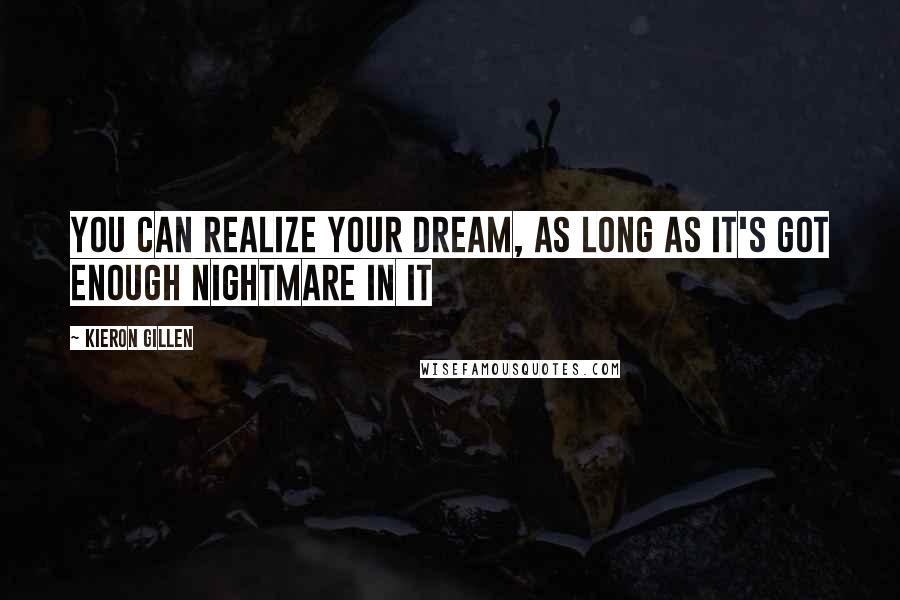 Kieron Gillen Quotes: You can realize your dream, as long as it's got enough nightmare in it