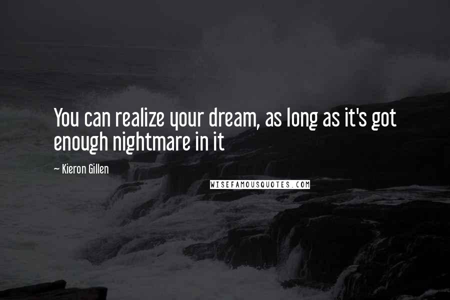 Kieron Gillen Quotes: You can realize your dream, as long as it's got enough nightmare in it