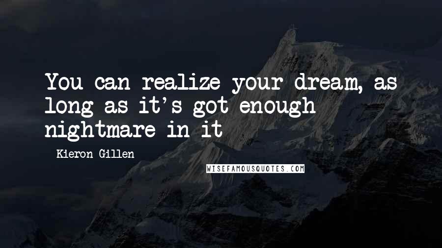 Kieron Gillen Quotes: You can realize your dream, as long as it's got enough nightmare in it