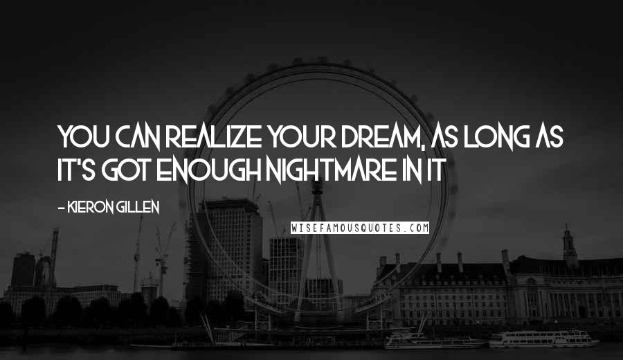 Kieron Gillen Quotes: You can realize your dream, as long as it's got enough nightmare in it