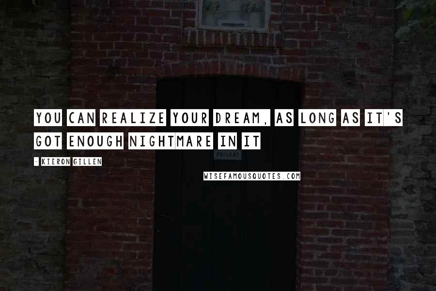 Kieron Gillen Quotes: You can realize your dream, as long as it's got enough nightmare in it