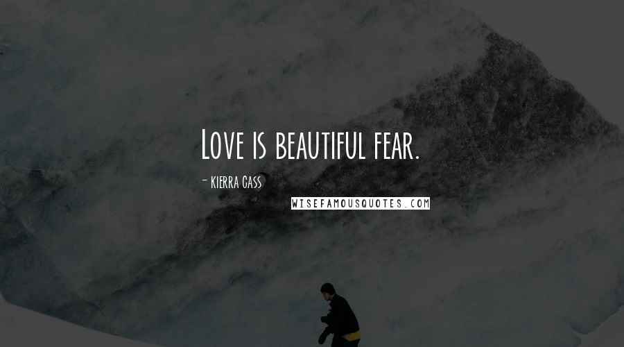 Kierra Cass Quotes: Love is beautiful fear.