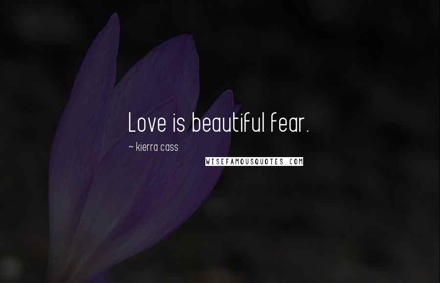 Kierra Cass Quotes: Love is beautiful fear.