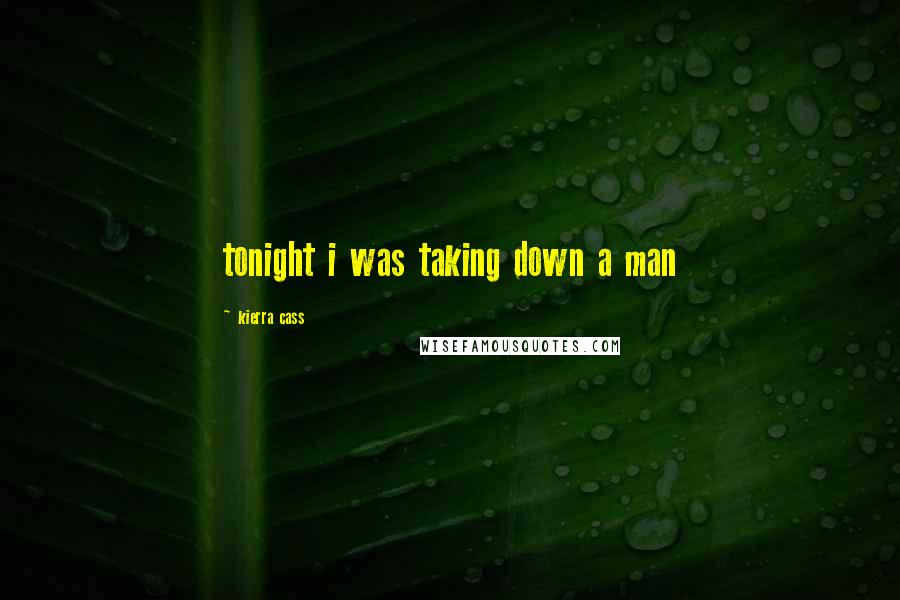 Kierra Cass Quotes: tonight i was taking down a man