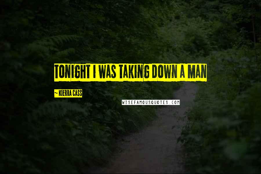 Kierra Cass Quotes: tonight i was taking down a man