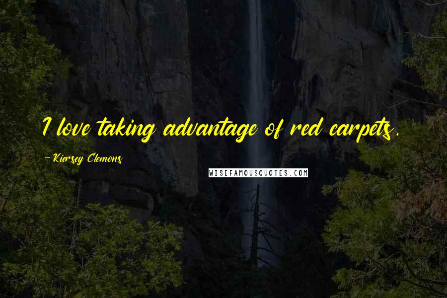 Kiersey Clemons Quotes: I love taking advantage of red carpets.