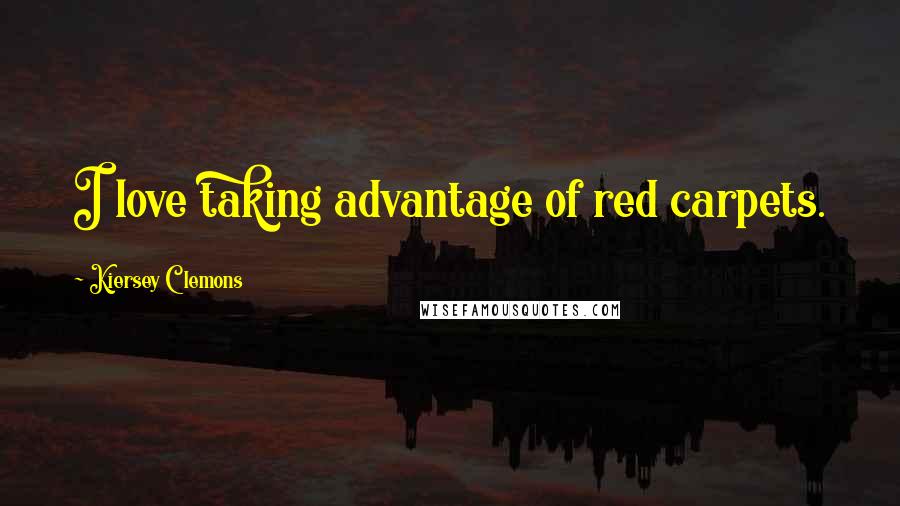 Kiersey Clemons Quotes: I love taking advantage of red carpets.