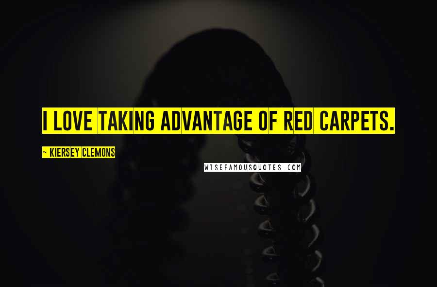 Kiersey Clemons Quotes: I love taking advantage of red carpets.