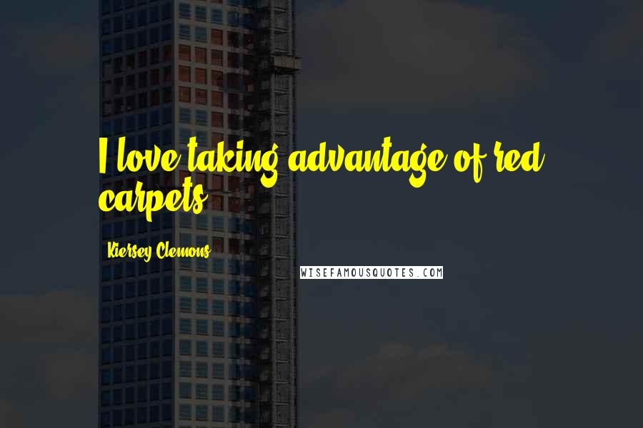 Kiersey Clemons Quotes: I love taking advantage of red carpets.