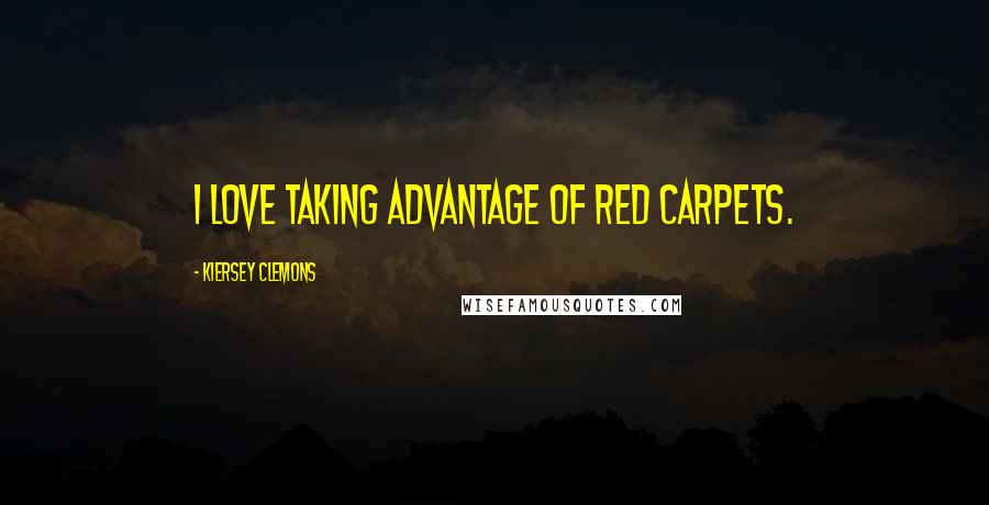 Kiersey Clemons Quotes: I love taking advantage of red carpets.