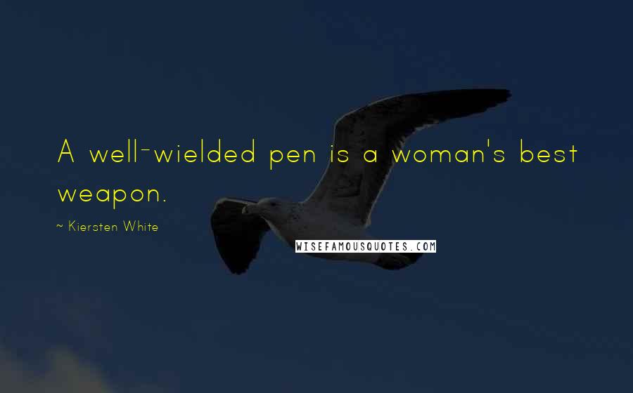 Kiersten White Quotes: A well-wielded pen is a woman's best weapon.