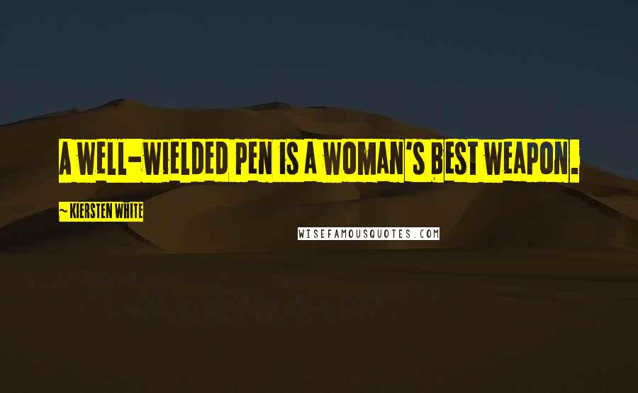 Kiersten White Quotes: A well-wielded pen is a woman's best weapon.