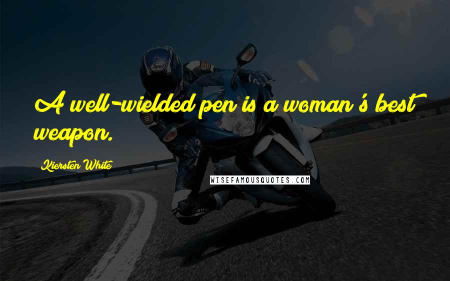 Kiersten White Quotes: A well-wielded pen is a woman's best weapon.