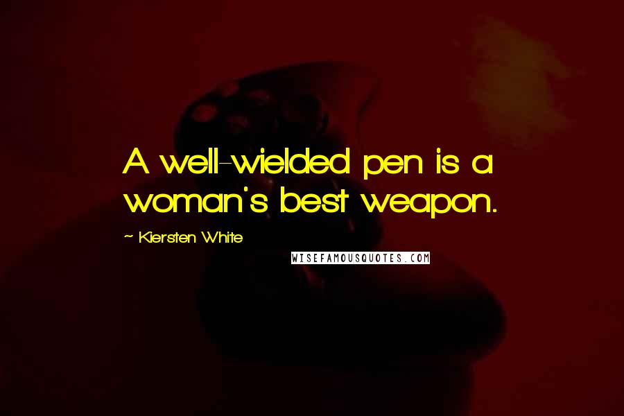 Kiersten White Quotes: A well-wielded pen is a woman's best weapon.