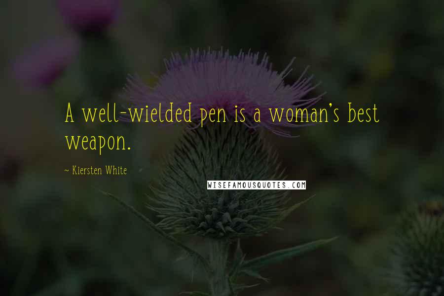 Kiersten White Quotes: A well-wielded pen is a woman's best weapon.