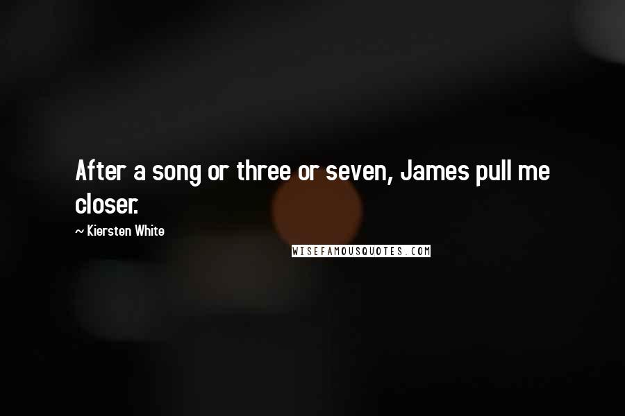 Kiersten White Quotes: After a song or three or seven, James pull me closer.